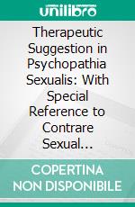 Therapeutic Suggestion in Psychopathia Sexualis: With Special Reference to Contrare Sexual Instinct. E-book. Formato PDF ebook