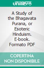 A Study of the Bhagavata Purana, or Esoteric Hinduism. E-book. Formato PDF ebook