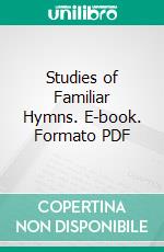 Studies of Familiar Hymns. E-book. Formato PDF ebook di Louis F. Benson