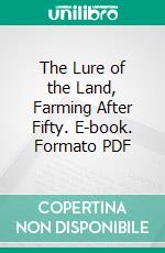 The Lure of the Land, Farming After Fifty. E-book. Formato PDF ebook di Harvey W. Wiley