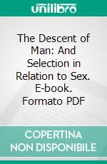 The Descent of Man: And Selection in Relation to Sex. E-book. Formato PDF ebook