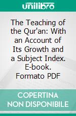 The Teaching of the Qur'an: With an Account of Its Growth and a Subject Index. E-book. Formato PDF ebook