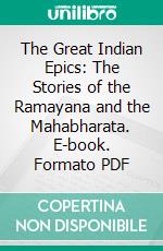 The Great Indian Epics: The Stories of the Ramayana and the Mahabharata. E-book. Formato PDF ebook