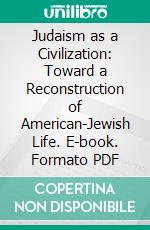 Judaism as a Civilization: Toward a Reconstruction of American-Jewish Life. E-book. Formato PDF