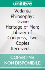 Vedanta Philosophy: Divine Heritage of Man; Library of Congress, Two Copies Received. E-book. Formato PDF ebook