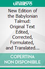 New Edition of the Babylonian Talmud: Original Text Edited, Corrected, Formulated, and Translated Into English. E-book. Formato PDF ebook