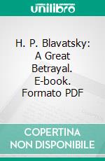 H. P. Blavatsky: A Great Betrayal. E-book. Formato PDF ebook di Alice Leighton Cleather