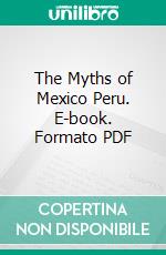 The Myths of Mexico Peru. E-book. Formato PDF ebook