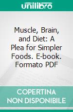 Muscle, Brain, and Diet: A Plea for Simpler Foods. E-book. Formato PDF ebook di Eustace H. Miles