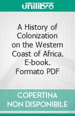 A History of Colonization on the Western Coast of Africa. E-book. Formato PDF ebook