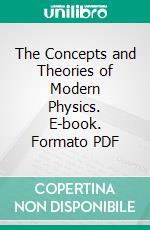The Concepts and Theories of Modern Physics. E-book. Formato PDF ebook