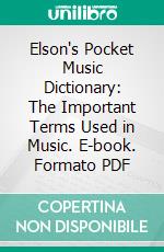 Elson's Pocket Music Dictionary: The Important Terms Used in Music. E-book. Formato PDF ebook di Louis C. Elson