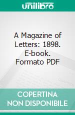 A Magazine of Letters: 1898. E-book. Formato PDF ebook di Charlotte Porter