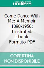 Come Dance With Me: A Memoir 1898-1956; Illustrated. E-book. Formato PDF ebook