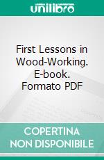 First Lessons in Wood-Working. E-book. Formato PDF