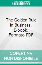 The Golden Rule in Business. E-book. Formato PDF