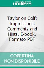 Taylor on Golf: Impressions, Comments and Hints. E-book. Formato PDF ebook