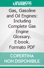 Gas, Gasoline and Oil Engines: Including Complete Gas Engine Glossary. E-book. Formato PDF ebook di John B. Rathbun