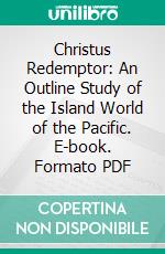 Christus Redemptor: An Outline Study of the Island World of the Pacific. E-book. Formato PDF ebook di Helen Barrett Montgomery