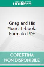 Grieg and His Music. E-book. Formato PDF ebook di Henry T. Finck