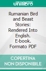 Rumanian Bird and Beast Stories: Rendered Into English. E-book. Formato PDF ebook