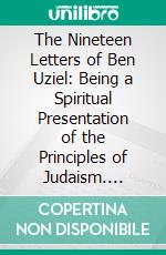 The Nineteen Letters of Ben Uziel: Being a Spiritual Presentation of the Principles of Judaism. E-book. Formato PDF ebook