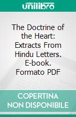 The Doctrine of the Heart: Extracts From Hindu Letters. E-book. Formato PDF ebook di Annie Wood Besant