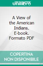 A View of the American Indians. E-book. Formato PDF ebook