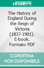 The History of England During the Reign of Victoria (1837-1901). E-book. Formato PDF ebook