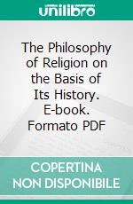 The Philosophy of Religion on the Basis of Its History. E-book. Formato PDF ebook