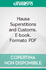 Hausa Superstitions and Customs. E-book. Formato PDF ebook