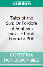 Tales of the Sun: Or Folklore of Southern India. E-book. Formato PDF ebook