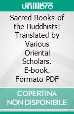 Sacred Books of the Buddhists: Translated by Various Oriental Scholars. E-book. Formato PDF ebook di T. W. Rhys Davids