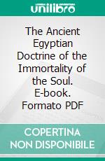 The Ancient Egyptian Doctrine of the Immortality of the Soul. E-book. Formato PDF ebook di Alfred Wiedemann