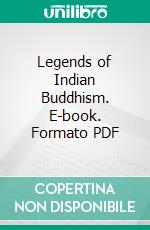 Legends of Indian Buddhism. E-book. Formato PDF ebook di Eugène Burnouf