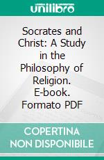 Socrates and Christ: A Study in the Philosophy of Religion. E-book. Formato PDF ebook