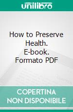 How to Preserve Health. E-book. Formato PDF ebook di Louis Barkan