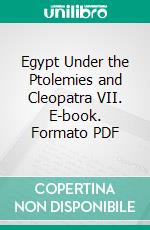 Egypt Under the Ptolemies and Cleopatra VII. E-book. Formato PDF ebook