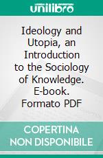 Ideology and Utopia, an Introduction to the Sociology of Knowledge. E-book. Formato PDF ebook