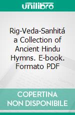 Rig-Veda-Sanhitá a Collection of Ancient Hindu Hymns. E-book. Formato PDF ebook