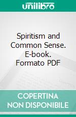 Spiritism and Common Sense. E-book. Formato PDF ebook