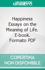 Happiness Essays on the Meaning of Life. E-book. Formato PDF ebook di Carl Hilty