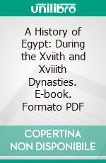 A History of Egypt: During the Xviith and Xviiith Dynasties. E-book. Formato PDF ebook di W. M. Flinders Petrie