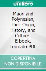 Maori and Polynesian, Their Origin, History, and Culture. E-book. Formato PDF ebook