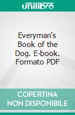 Everyman's Book of the Dog. E-book. Formato PDF ebook