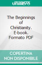 The Beginnings of Christianity. E-book. Formato PDF