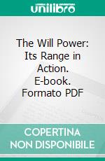 The Will Power: Its Range in Action. E-book. Formato PDF ebook
