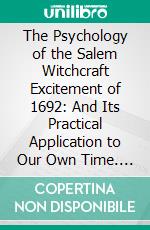 The Psychology of the Salem Witchcraft Excitement of 1692: And Its Practical Application to Our Own Time. E-book. Formato PDF ebook di George Miller Beard