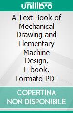 A Text-Book of Mechanical Drawing and Elementary Machine Design. E-book. Formato PDF ebook di John S. Reid