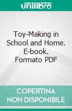 Toy-Making in School and Home. E-book. Formato PDF ebook